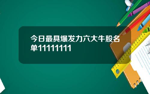今日最具爆发力六大牛股名单11111111