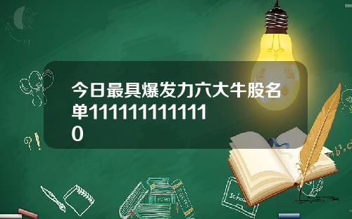 今日最具爆发力六大牛股名单1111111111110