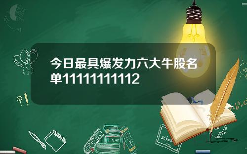 今日最具爆发力六大牛股名单11111111112