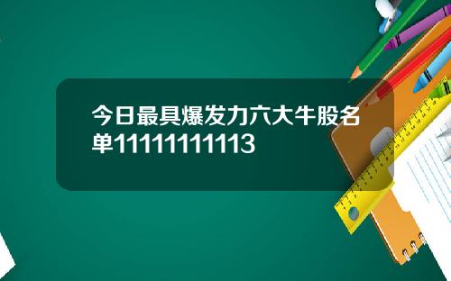 今日最具爆发力六大牛股名单11111111113