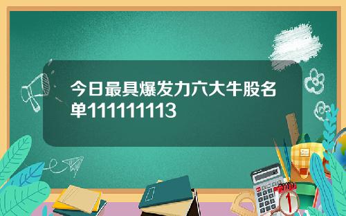 今日最具爆发力六大牛股名单111111113