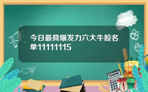今日最具爆发力六大牛股名单11111115