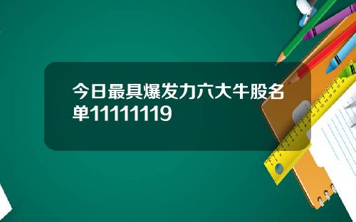 今日最具爆发力六大牛股名单11111119