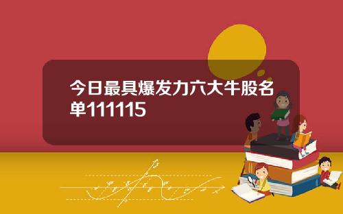 今日最具爆发力六大牛股名单111115