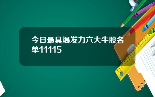 今日最具爆发力六大牛股名单11115