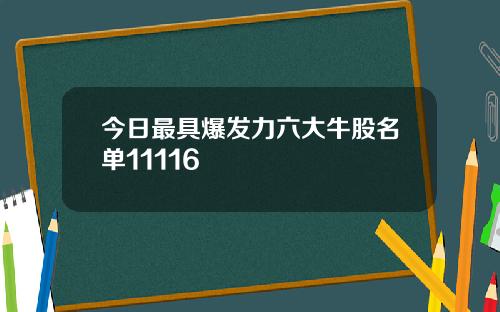 今日最具爆发力六大牛股名单11116