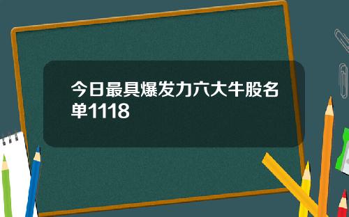 今日最具爆发力六大牛股名单1118