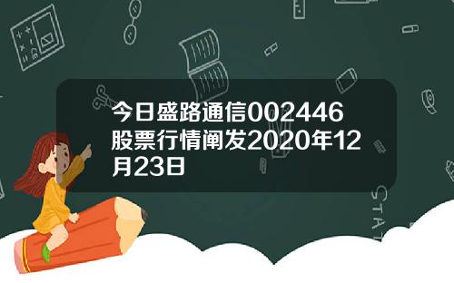今日盛路通信002446股票行情阐发2020年12月23日
