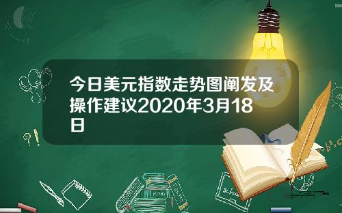 今日美元指数走势图阐发及操作建议2020年3月18日