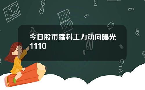 今日股市猛料主力动向曝光1110