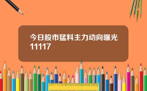 今日股市猛料主力动向曝光11117