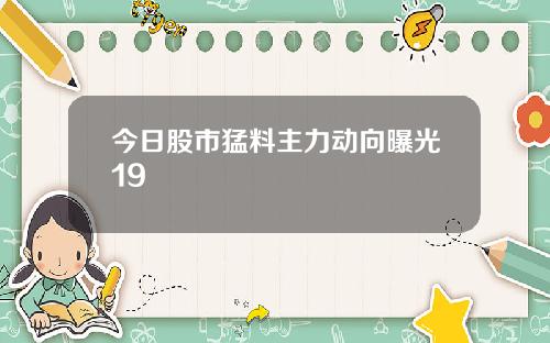 今日股市猛料主力动向曝光19