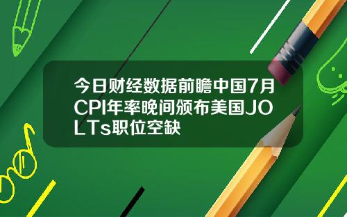 今日财经数据前瞻中国7月CPI年率晚间颁布美国JOLTs职位空缺