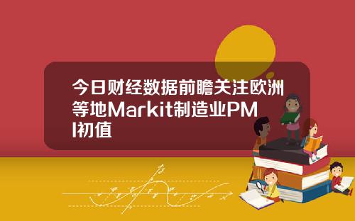 今日财经数据前瞻关注欧洲等地Markit制造业PMI初值