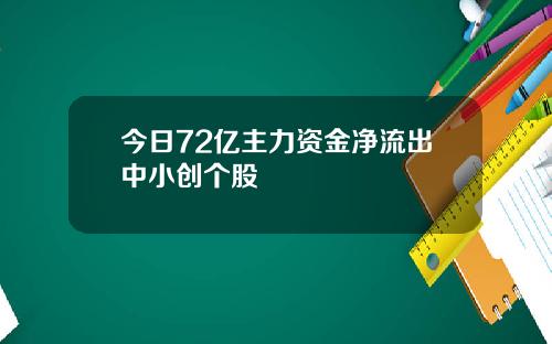 今日72亿主力资金净流出中小创个股