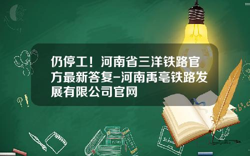 仍停工！河南省三洋铁路官方最新答复-河南禹亳铁路发展有限公司官网