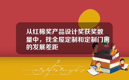 从红棉奖产品设计奖获奖数量中，找全屋定制和定制门窗的发展差距