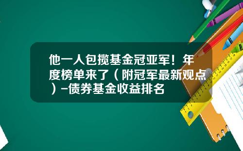 他一人包揽基金冠亚军！年度榜单来了（附冠军最新观点）-债券基金收益排名