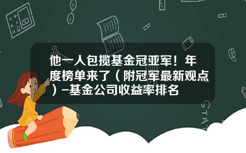 他一人包揽基金冠亚军！年度榜单来了（附冠军最新观点）-基金公司收益率排名