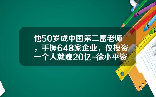 他50岁成中国第二富老师，手握648家企业，仅投资一个人就赚20亿-徐小平资产是多少