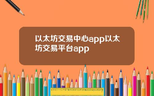 以太坊交易中心app以太坊交易平台app