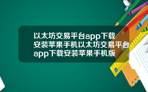 以太坊交易平台app下载安装苹果手机以太坊交易平台app下载安装苹果手机版