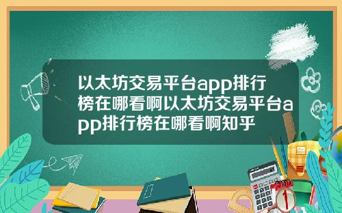 以太坊交易平台app排行榜在哪看啊以太坊交易平台app排行榜在哪看啊知乎