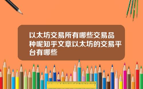 以太坊交易所有哪些交易品种呢知乎文章以太坊的交易平台有哪些