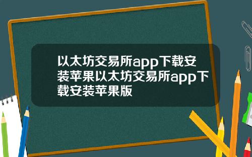 以太坊交易所app下载安装苹果以太坊交易所app下载安装苹果版