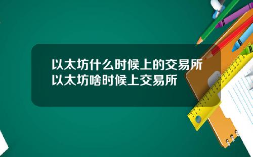 以太坊什么时候上的交易所以太坊啥时候上交易所