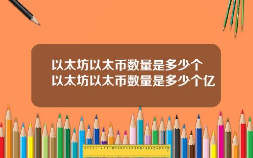 以太坊以太币数量是多少个以太坊以太币数量是多少个亿