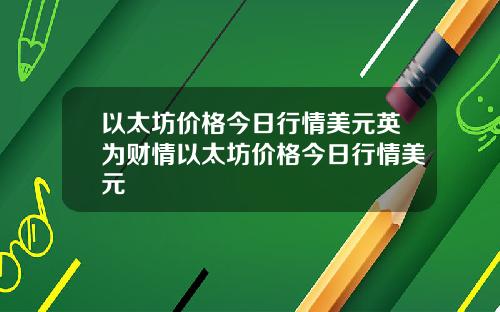 以太坊价格今日行情美元英为财情以太坊价格今日行情美元