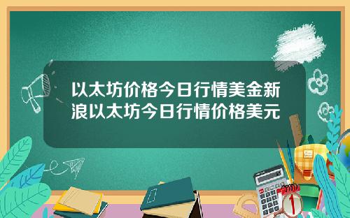 以太坊价格今日行情美金新浪以太坊今日行情价格美元