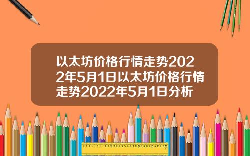 以太坊价格行情走势2022年5月1日以太坊价格行情走势2022年5月1日分析