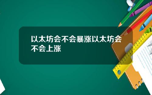 以太坊会不会暴涨以太坊会不会上涨