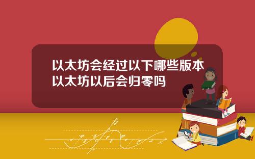 以太坊会经过以下哪些版本以太坊以后会归零吗