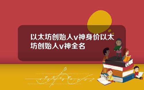 以太坊创始人v神身价以太坊创始人v神全名