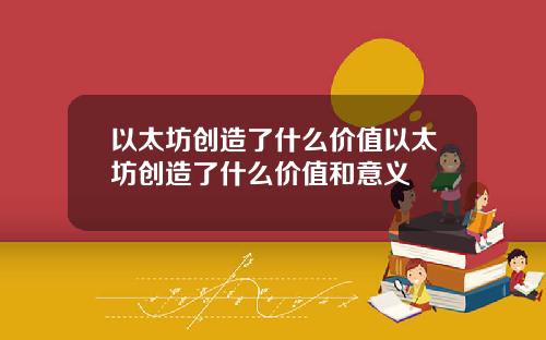 以太坊创造了什么价值以太坊创造了什么价值和意义