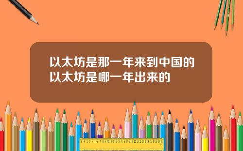 以太坊是那一年来到中国的以太坊是哪一年出来的