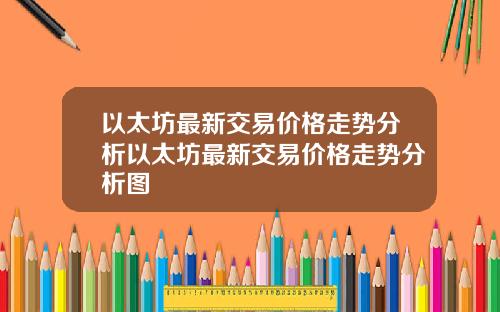 以太坊最新交易价格走势分析以太坊最新交易价格走势分析图