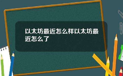 以太坊最近怎么样以太坊最近怎么了
