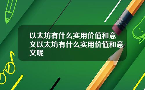 以太坊有什么实用价值和意义以太坊有什么实用价值和意义呢