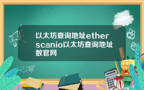 以太坊查询地址etherscanio以太坊查询地址数官网