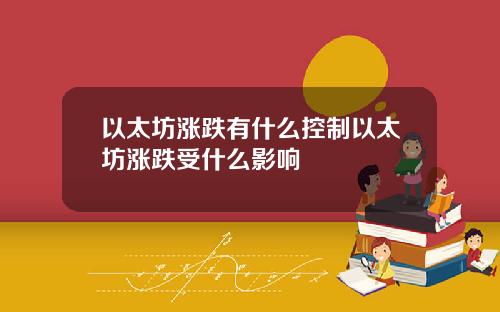 以太坊涨跌有什么控制以太坊涨跌受什么影响