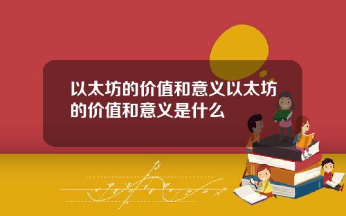 以太坊的价值和意义以太坊的价值和意义是什么