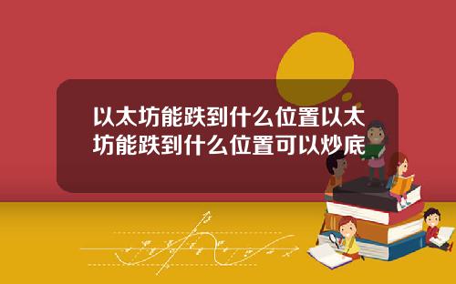 以太坊能跌到什么位置以太坊能跌到什么位置可以炒底