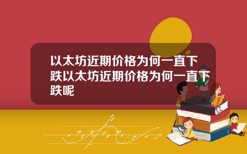 以太坊近期价格为何一直下跌以太坊近期价格为何一直下跌呢