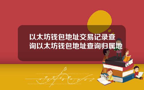 以太坊钱包地址交易记录查询以太坊钱包地址查询归属地