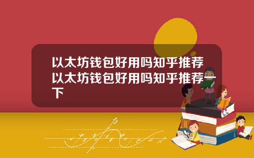 以太坊钱包好用吗知乎推荐以太坊钱包好用吗知乎推荐一下