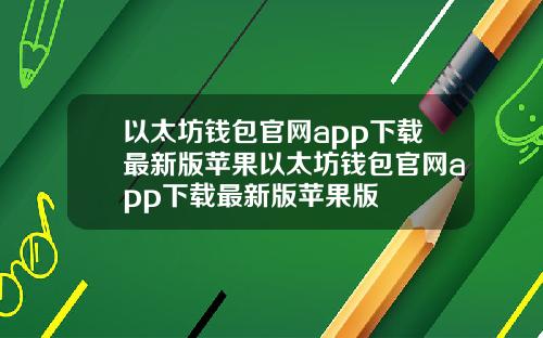 以太坊钱包官网app下载最新版苹果以太坊钱包官网app下载最新版苹果版